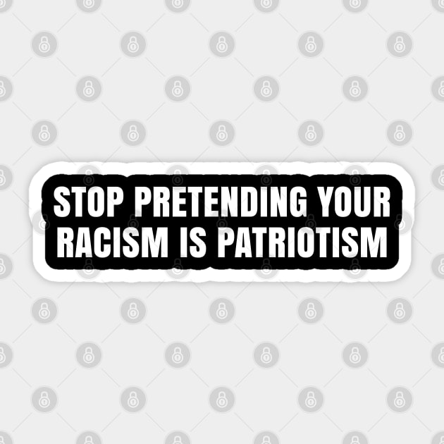 Stop Pretending Your Racism is Patriotism, Black Lives Matter Sticker by UrbanLifeApparel